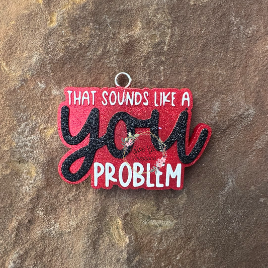Sounds like a 'YOU' Problem Car Freshie
